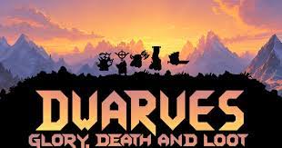 Dwarves Glory Death and Loot
